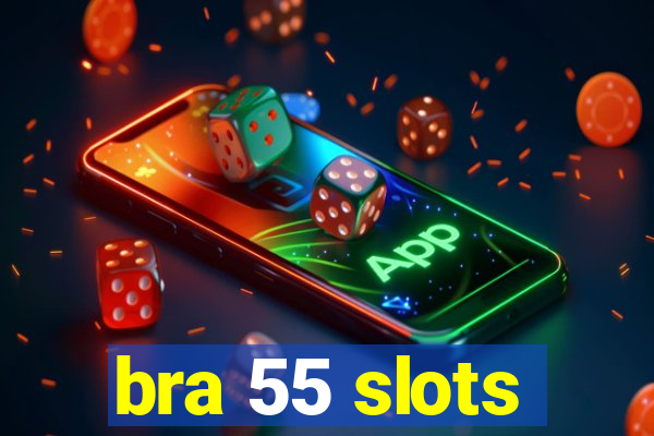 bra 55 slots